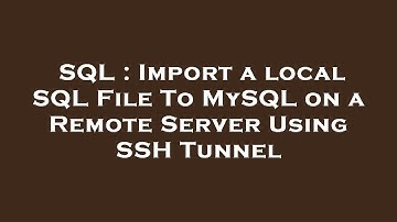 SQL : Import a local SQL File To MySQL on a Remote Server Using SSH Tunnel