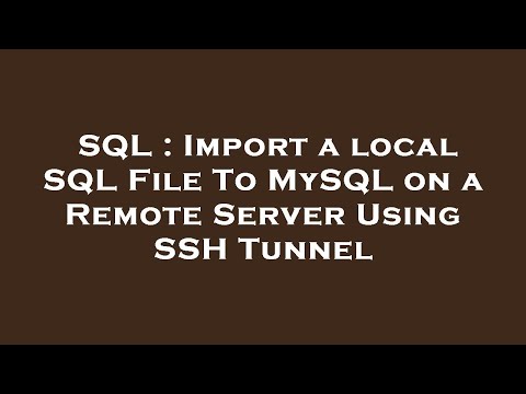 SQL : Import a local SQL File To MySQL on a Remote Server Using SSH Tunnel