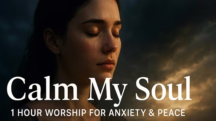 Calm My Soul: 1 Hour therapeutic Worship for Anxiety, Rest & Peace (Scripture & Prayer music)