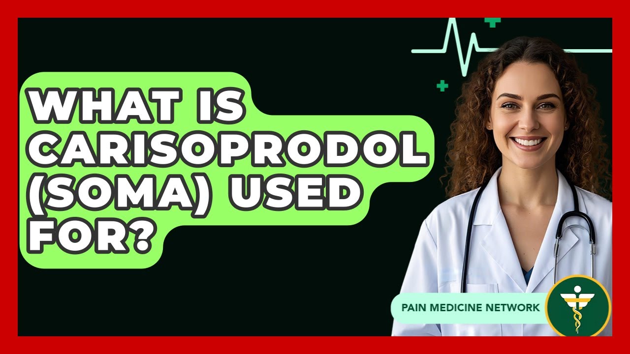 What Is Carisoprodol (Soma) Used For? - Pain Medicine Network