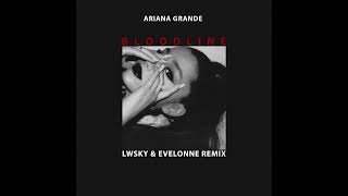 Ariana Grande - Bloodline (LWSKY x Evelonne Remix)