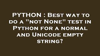 Celebrity PYTHON : Best way to do a "not None" test in Python for a normal and Unicode empty string? Net Worth
