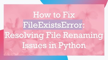 How to Fix FileExistsError: Resolving File Renaming Issues in Python
