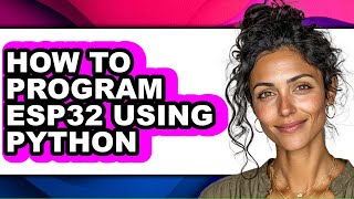 How to Program Esp32 Using Python (only Way)