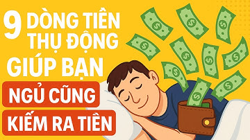 9 Dòng Tiền Thụ Động Khiến Bạn Kiếm Tiền Kể Cả Khi Ngủ!
