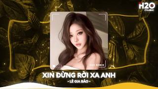 Xin Đừng Rời Xa Anh Remix, Xin Đừng Rời Xa Anh Đừng Để Lệ Hoen Mi Anh🎼Nhạc Remix TikTok Hay 2026