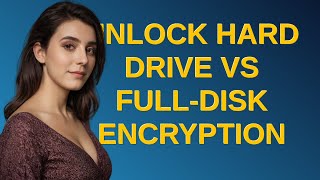 Security: Unlock hard drive vs full-disk encryption