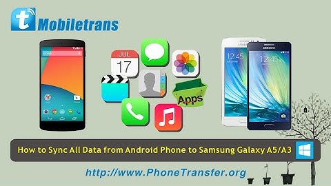 [Phone Data Migration]: How to Sync All Data from old Android Phone to Samsung Galaxy A3/A5/A7/A8