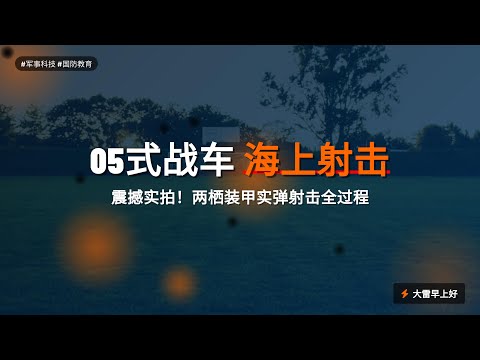震撼实拍！05式两栖装甲战车海上实弹射击全过程 How Army Amphibious Forces Achieve Precision Firing in Rough Seas