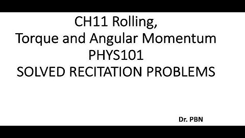 PHYS101 - CH11: Rolling, Torque, and Angular Momentum: Solved REC Problems