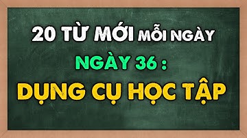 Mỗi ngày 20 TỪ VỰNG MỚI tiếng Anh - Học từ mới theo chủ đề DỤNG CỤ HỌC TẬP | NGÀY 36