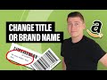 2021 - How to Change Your Brand Name or Title on Your Amazon FBA Product Listing (Advanced)