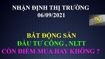 NHẬN ĐỊNH THỊ TRƯỜNG 06/09/2021 - BẤT ĐỘNG SẢN - ĐẦU TƯ CÔNG CÒN ĐIỂM MUA HAY KHÔNG ?