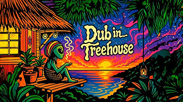 Dub in the Treehouse 🌴🛸✨ | 2h20m Psychedelic Reggae Dub