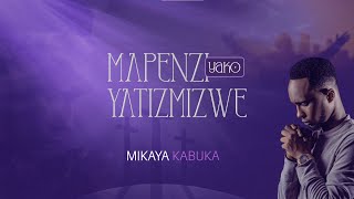 Mikaya Kabuka - Mapenzi Yako Yatimizwe