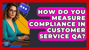 How Do You Measure Compliance In Customer Service QA? - Customer Support Coach