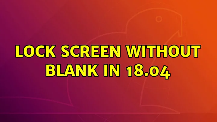 Ubuntu: Lock screen without blank in 18.04 (2 Solutions!!)