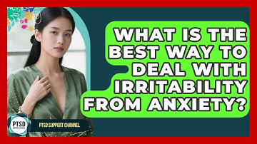 What Is The Best Way To Deal With Irritability From Anxiety? - PTSD Support Channel