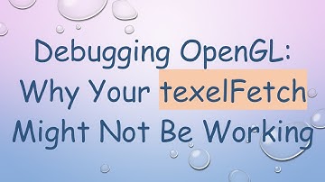 Debugging OpenGL: Why Your texelFetch Might Not Be Working
