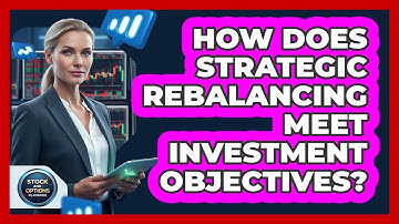 How Does Strategic Rebalancing Meet Investment Objectives?