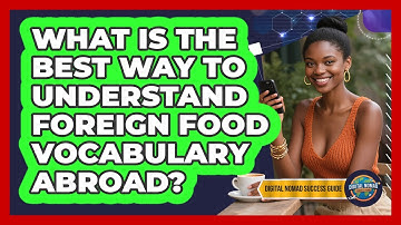 What Is The Best Way To Understand Foreign Food Vocabulary Abroad? - Digital Nomad Success Guide