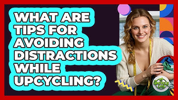 What are tips for avoiding distractions while upcycling?