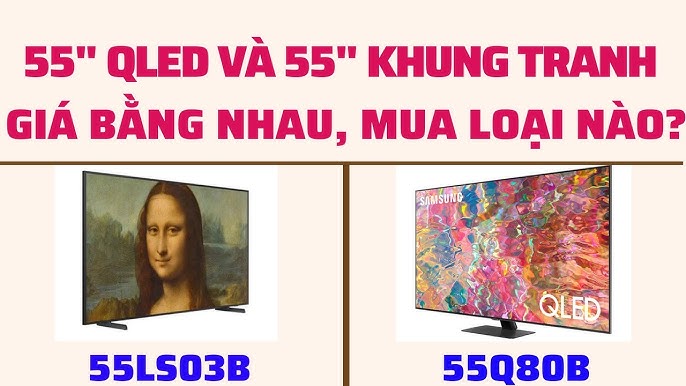 So sánh Samsung Qled 55Q80B với 55LS03B dòng khung tranh. Giá bằng ...