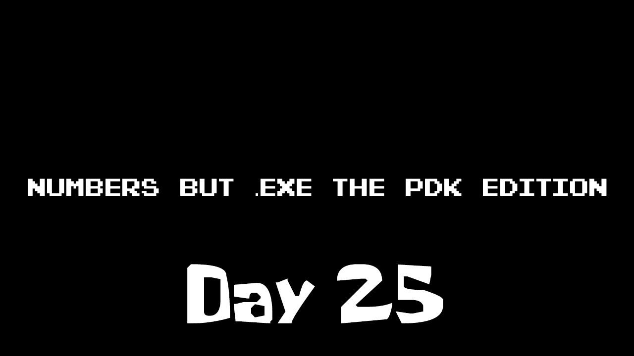 25.exe (Day 25 of Numbers but Exe the PDK Edition The Spookytober Special)