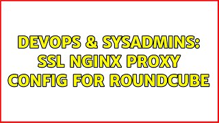 DevOps & SysAdmins: ssl nginx proxy config for roundcube (2 Solutions!!)