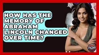 How Has The Memory Of Abraham Lincoln Changed Over Time? - The Civil War Nerds