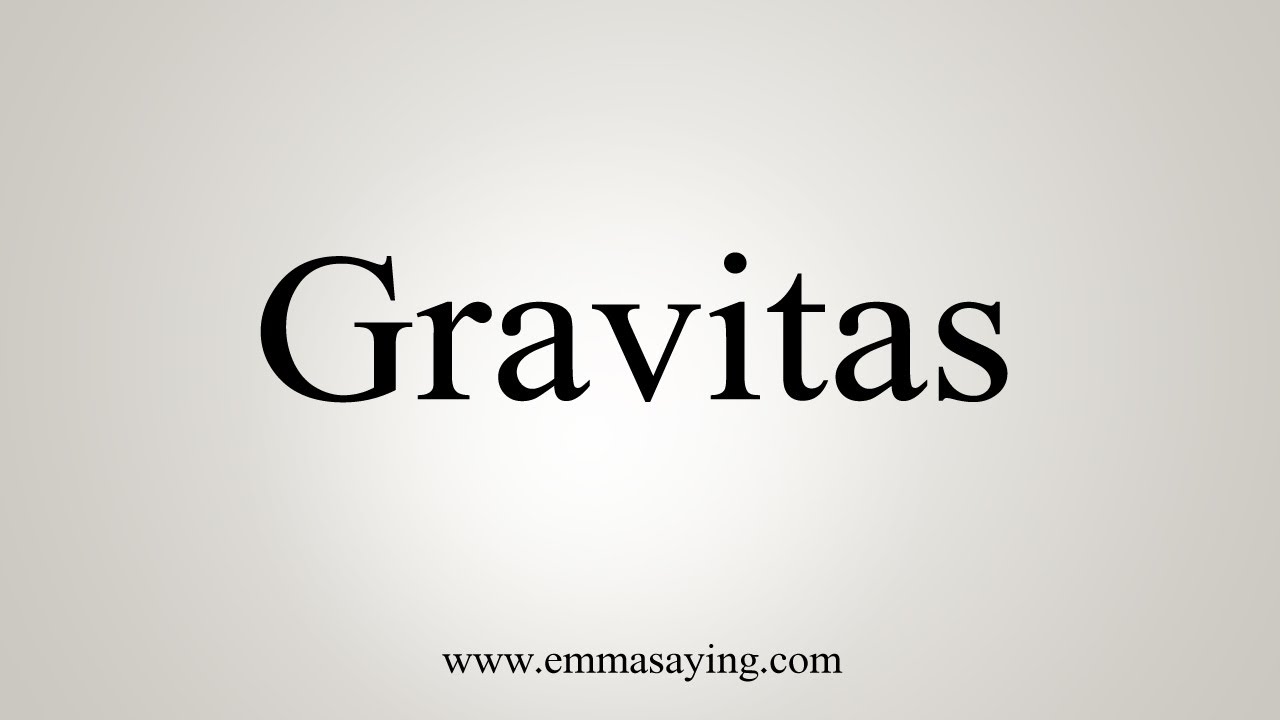 How Do You Pronounce Gravitas