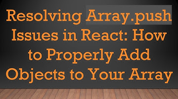 Resolving Array.push Issues in React: How to Properly Add Objects to Your Array