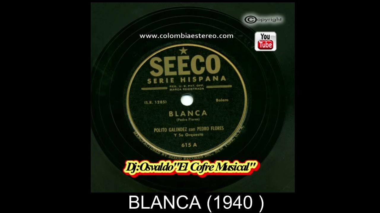 BLANCA ( ORIGINAL ) - PEDRO FLORES Y SU ORQUESTA, CANTA, POLITO GALINDEZ (EN 78 R.P.M.)SERIE HISPANA BLANCA ( ORIGINAL ) - PEDRO FLORES Y SU ORQUESTA, CANTA, POLITO GALINDEZ (EN 78 R.P.M.)SERIE HISPANA