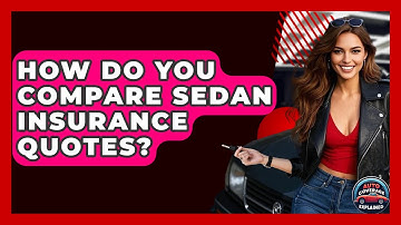 How Do You Compare Sedan Insurance Quotes? - Auto Coverage Explained
