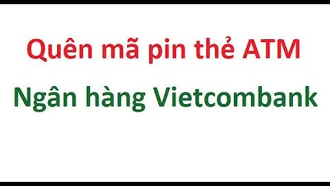 Quên mã pin thẻ ATM ngân hàng Vietcombank