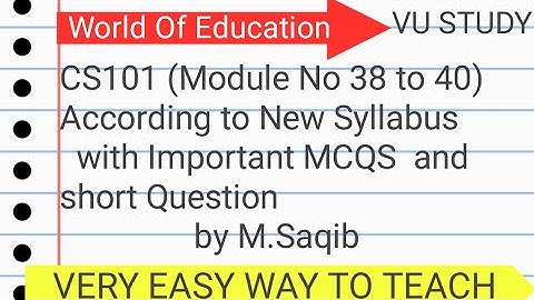 CS101||Module No 38to40||Produced by M.Saqib|| World of Education