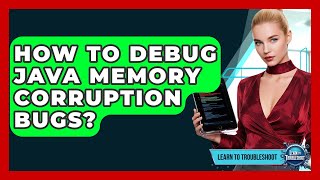 How To Debug Java Memory Corruption Bugs? - Learn To Troubleshoot Wealth