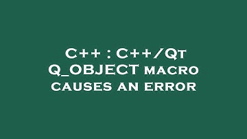 C++ : C++/Qt Q_OBJECT macro causes an error