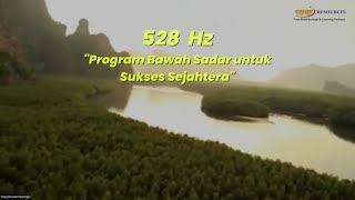 528 Hz Program Bawah Sadar yg Membuat Sukses Sejahtera, yang membuat Hati Damai ,Pikiran dan Jiwa.