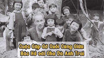 Cuộc Gặp gỡ Cuối cùng giữa Bác Hồ với Cha và Anh trai
