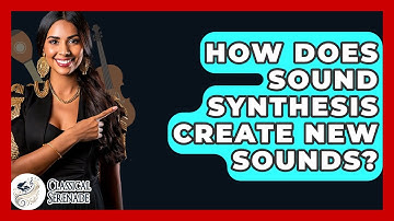 How Does Sound Synthesis Create New Sounds? - Classical Serenade