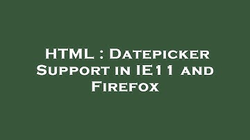 HTML : Datepicker Support in IE11 and Firefox
