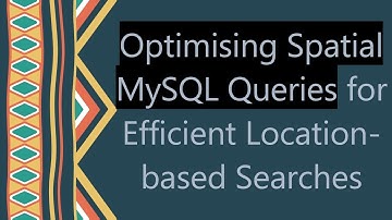 Optimising Spatial MySQL Queries for Efficient Location-based Searches