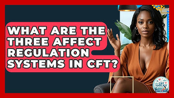 What Are The Three Affect Regulation Systems In CFT? - CBT Toolkit
