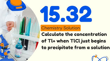 15.32 | Calculate the concentration of Tl+ when TlCl just begins to precipitate from a solution that