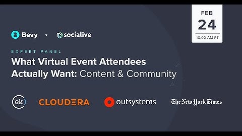 What Virtual Attendees Actually Want: Content & Community - brought to you by Bevy & Socialive