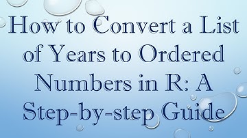 How to Convert a List of Years to Ordered Numbers in R: A Step-by-step Guide