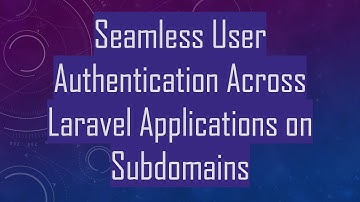 Seamless User Authentication Across Laravel Applications on Subdomains