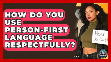 How Do You Use Person-first Language Respectfully? - Your Disabled Truth
