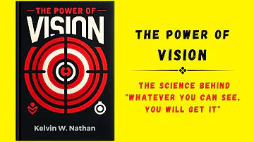 The Power of Vision: The Science Behind "Whatever You Can See, You Will Get It" (Audiobook)